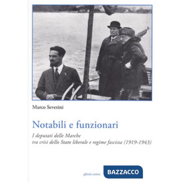 Notabili e funzionari. I deputati delle Marche tra crisi dello Stato liberale e regime fascista (1919-1943)