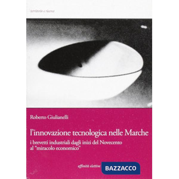 Innovazione tecnologica nelle Marche. I brevetti industriali dagli inizi del Novecento al «miracolo economico» (L')