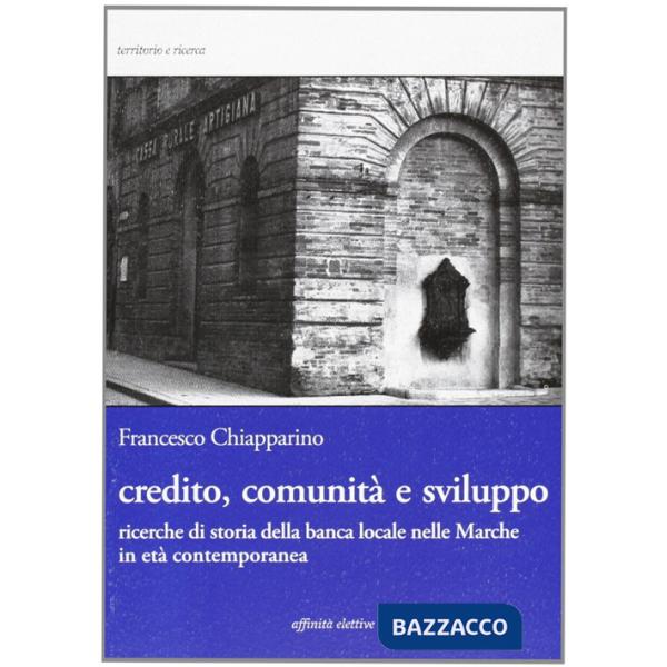 Credito, comunità e sviluppo. Ricerche di storia della banca locale nelle Marche in età contemopranea