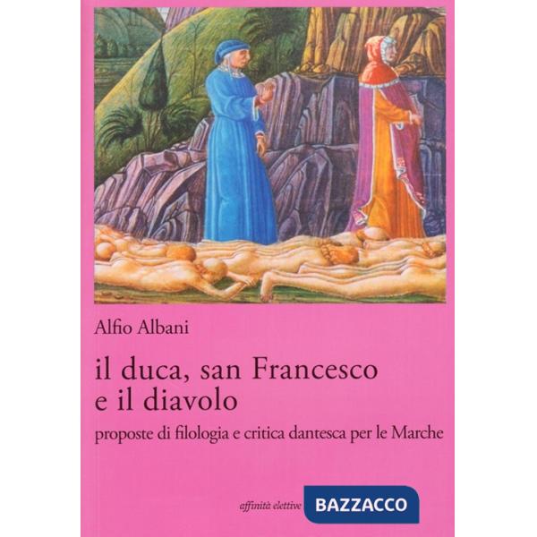 Duca, san Francesco e il diavolo. Proposte di filologia e critica dantesca per le marche (Il)