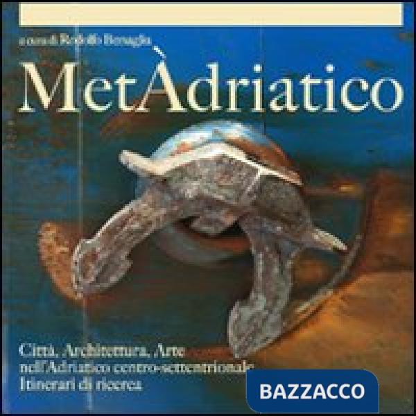 Metàdriatico. Città, architettura, arte nell'Adriatico centro settentrionale. Itinerari di ricerca