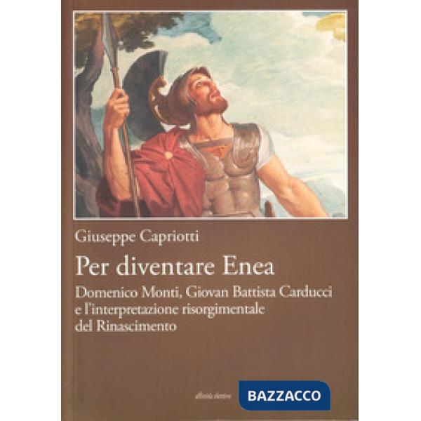 Per diventare Enea. Domenico Monti, Giovan Battista Carducci e l'interpretazione risorgimentale del Risorgimento