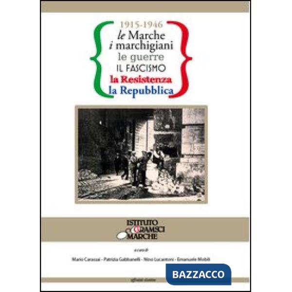 1915-1946 le Marche, i marchigiani, le guerre, il fascismo, la Resistenza, la Repubblica