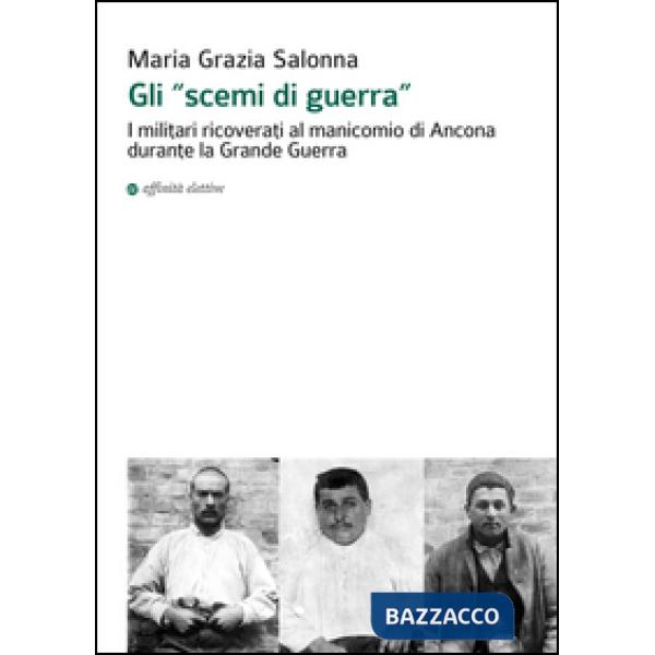 «scemi di guerra». I militari ricoverati al manicomio di Ancona durante la grande guerra (Gli)