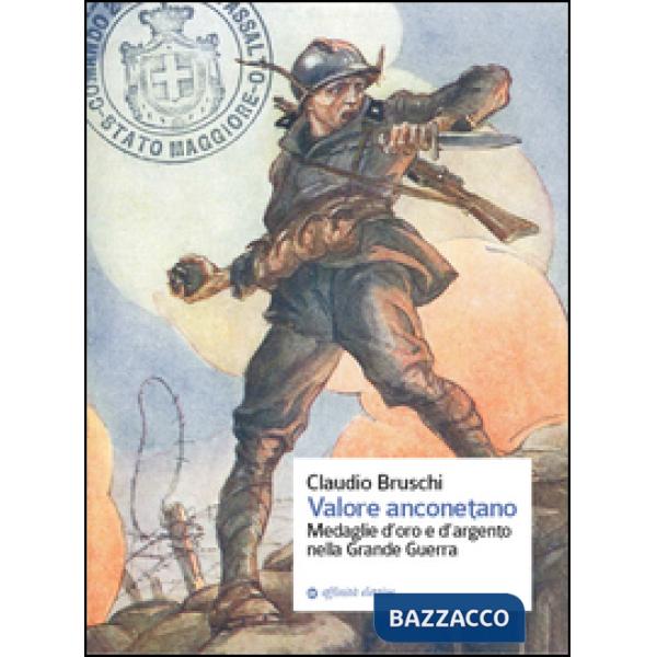 Valore anconetano. Medaglie d'oro e d'argento nella grande guerra