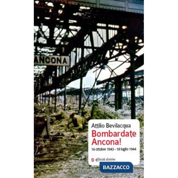 Bombardate Ancona! 16 ottobre 1943 - 18 luglio 1944