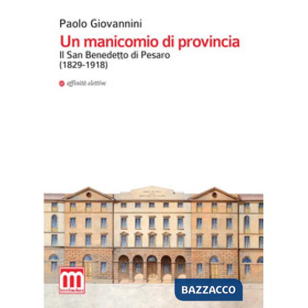 Manicomio di provincia. Il San Benedetto di Pesaro (1829-1918) (Un)