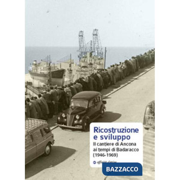 Ricostruzione e sviluppo. Il cantiere di Ancona ai tempi di Badaracco (1946-1969)