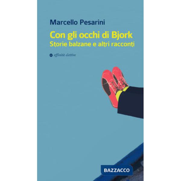 Con gli occhi di Bjork. Storie balzane e altri racconti