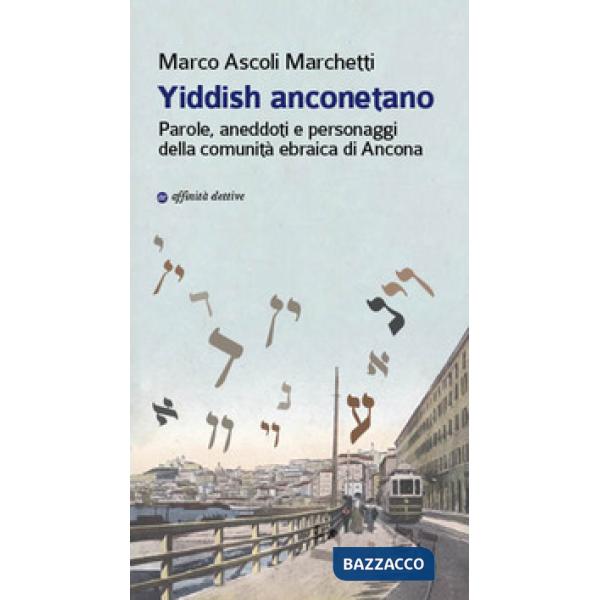 Yiddish anconetano. Parole, aneddoti e personaggi della comunità ebraica di Ancona