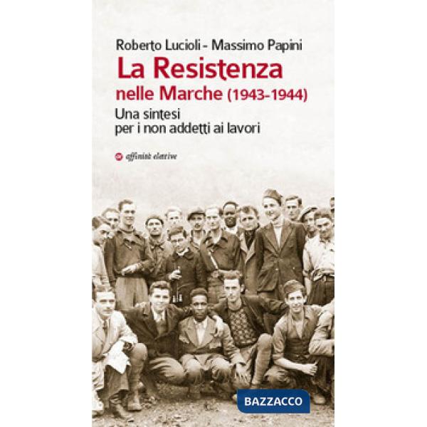 Resistenza nelle Marche (1943-1944). Una sintesi per i non addetti ai lavori (La)