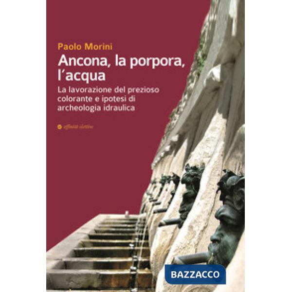 Ancona, la porpora, l'acqua. La lavorazione del prezioso colorante e ipotesi di archeologia idraulica