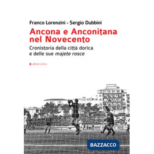 Ancona e Anconitana nel Novecento. Cronistoria della città dorica e delle sue majete rosce