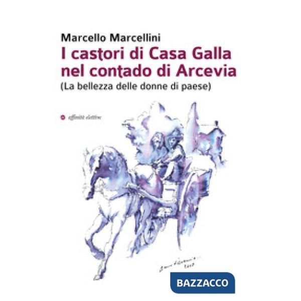 Castori di Casa Galla nel contado di Arcevia (La bellezza delle donne di paese) (I)