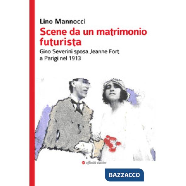 Scene da un matrimonio futurista. Gino Severini sposa Jeanne Fort a Parigi nel 1913