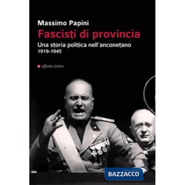 Fascisti di provincia. Una storia politica nell'anconetano 1919-1945