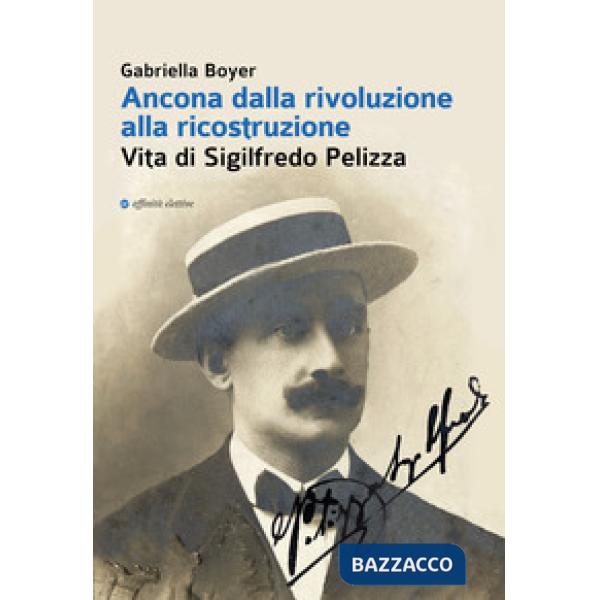 Ancona dalla rivoluzione alla ricostruzione. Vita di Sigilfredo Pelizza