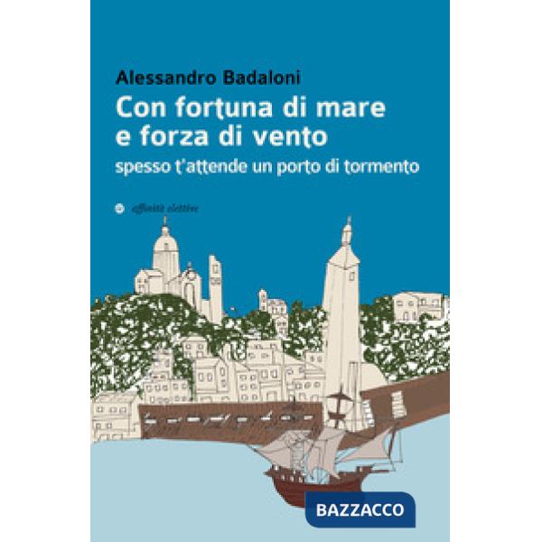 Con fortuna di mare e forza di vento spesso t'attende un porto di tormento