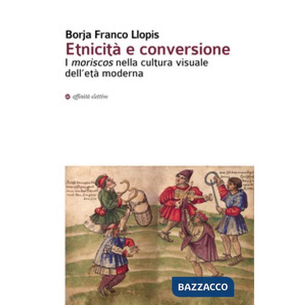 Etnicità e conversione. I moriscos nella cultura visuale dell'età moderna