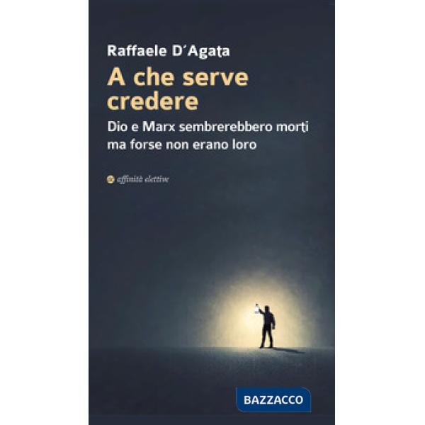A che serve credere. Dio e Marx sembrerebbero morti ma forse non erano loro