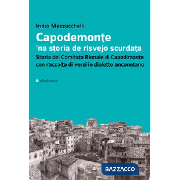 Capodemonte 'na storia de risvejo scurdata. Storia del Comitato Rionale di Capodimonte con raccolta di versi in dialetto anconet