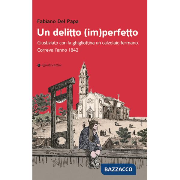 Delitto (im)perfetto. Giustiziato con la ghigliottina un calzolaio fermano. Correva l'anno 1842 (Un)