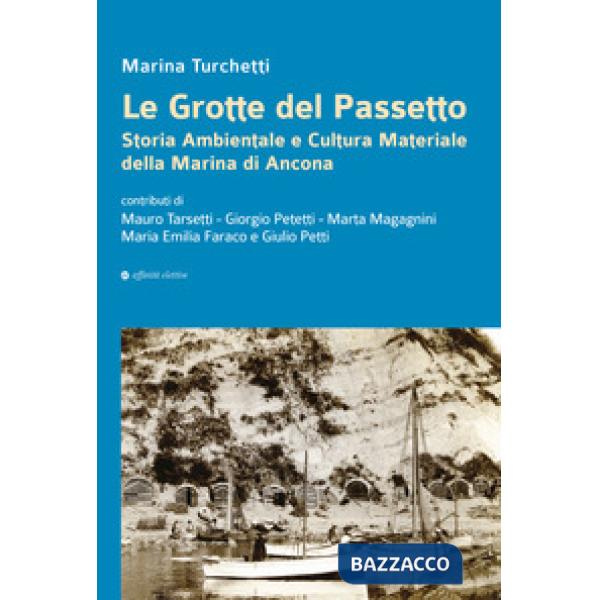 Grotte del Passetto. Storia ambientale e cultura materiale della Marina di Ancona. Nuova ediz. (Le)