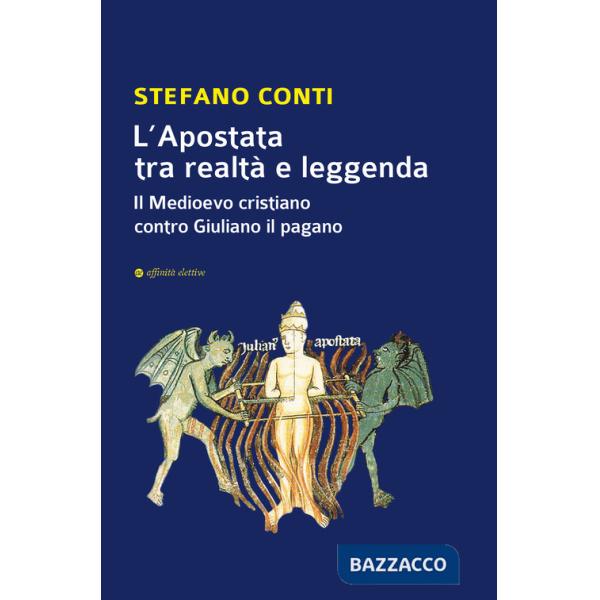 Apostata tra realtà e leggenda. Il Medioevo cristiano contro Giuliano il pagano (L')