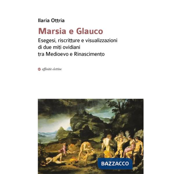 Marsia e Glauco. Esegesi, riscritture e visualizzazioni di due miti ovidiani tra Medioevo e Rinascimento