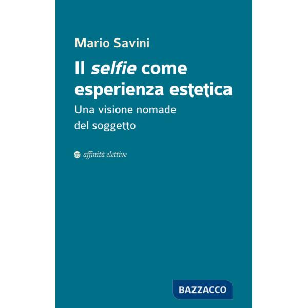 Selfie come esperienza estetica. Una visione nomade del soggetto (Il)