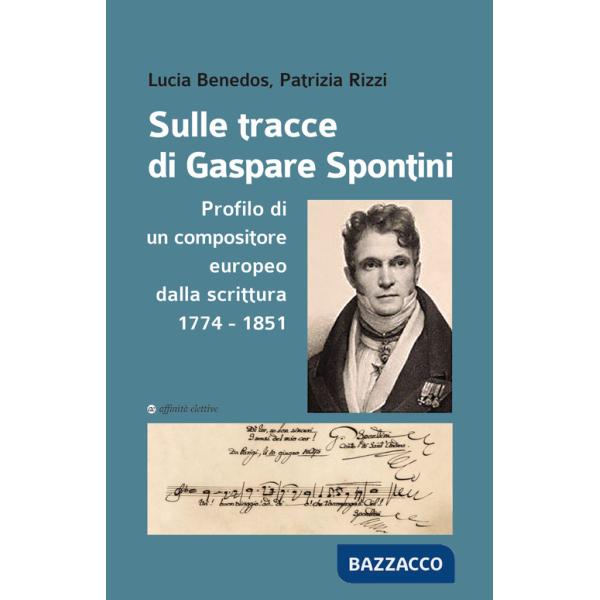 Sulle tracce di Gaspare Spontini. Profilo di un compositore europeo dalla scrittura 1774-1851