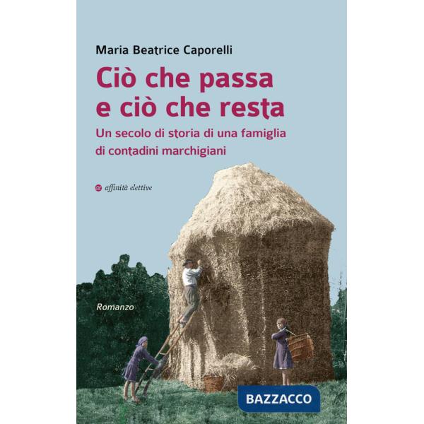 Ciò che passa e ciò che resta. Un secolo di storia di una famiglia di contadini marchigiani