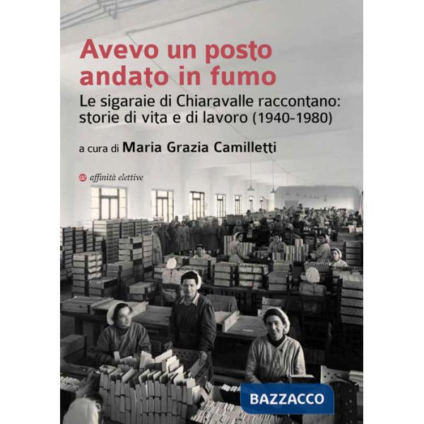 Avevo un posto andato in fumo. Le sigaraie di Chiaravalle raccontano: storie di vita e di lavoro (1940-1980)