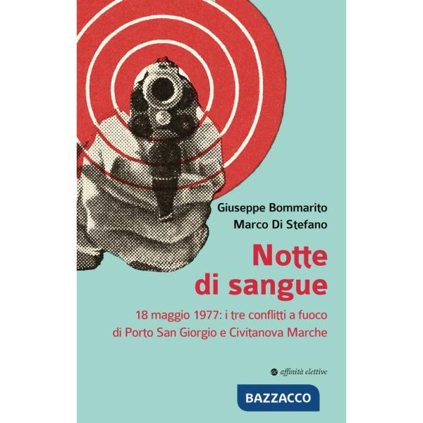 Notte di sangue. 18 maggio 1977: i tre conflitti a fuoco di Porto San Giorgio e Civitanova Marche