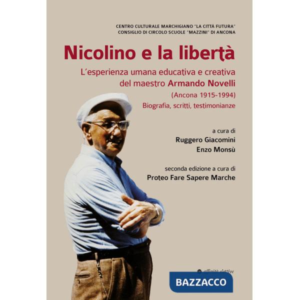 Nicolino e la libertà. L'esperienza umana educativa e creativa del maestro Armando Novelli (Ancona 1915-1994). Biografia, scritt