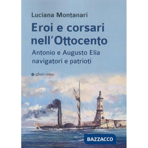 Eroi e corsari nell'Ottocento. Antonio e Augusto Elia navigatori e patrioti