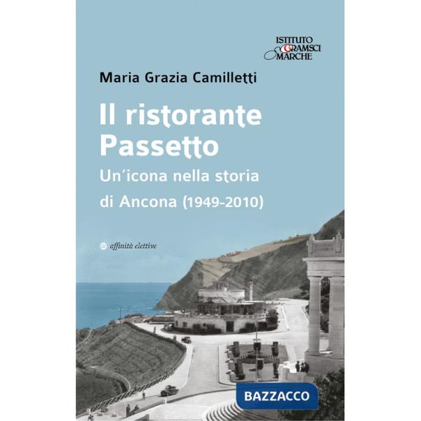 Ristorante Passetto. Un'icona nella storia di Ancona (1949-2010) (Il)