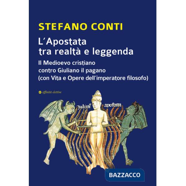 Apostata tra realtà e leggenda. Il Medioevo cristiano contro Giuliano il pagano (con Vita e Opere dell'imperatore filosofo) (L')