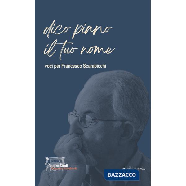 Dico piano il tuo nome. Voci per Francesco Scarabicchi