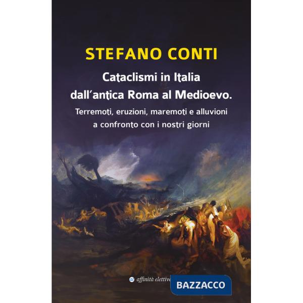 Cataclismi in Italia dall'antica Roma al Medioevo. Terremoti, eruzioni, maremoti e alluvioni a confronto con i nostri giorni