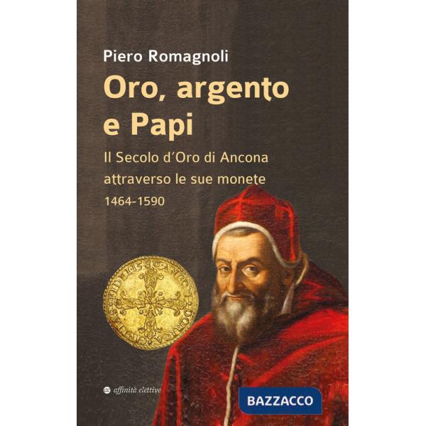Oro, argento e papi. Il secolo d'oro di Ancona attraverso le sue monete 1464-1590