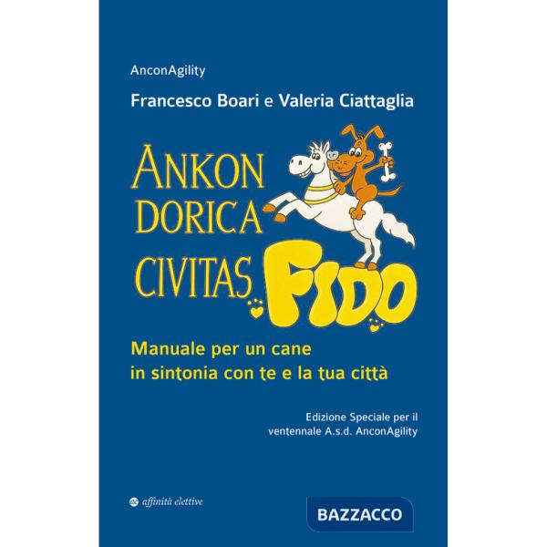 Ankon Dorica Civitas... Fido! Manuale per un cane in sintonia con te e la tua città. Ediz. speciale