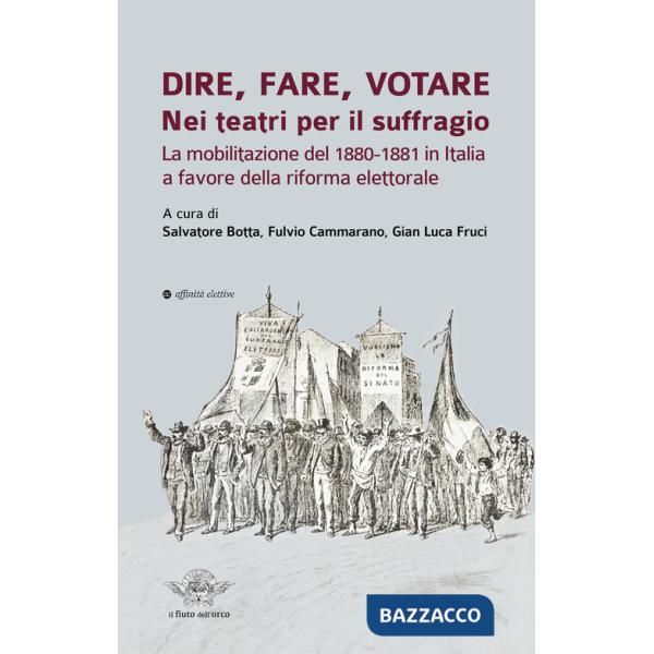 Dire, fare, votare. Nei teatri per il suffragio. La mobilitazione del 1880-1881 in Italia a favore della riforma elettorale