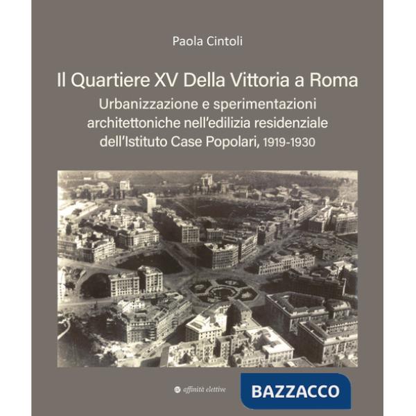 Quartiere XV Della Vittoria a Roma. Urbanizzazione e sperimentazioni architettoniche nell'edilizia residenziale dell'Istituto Ca