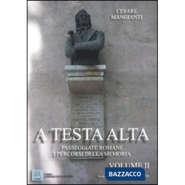A testa alta. Passeggiate romane. I percorsi della memoria. Vol. 2