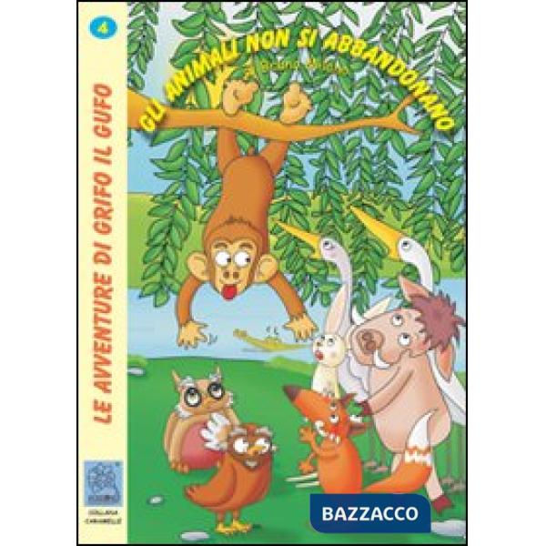 Animali non si abbandonano. Le avventure di Grifo il Gufo. Ediz. illustrata (Gli). Vol. 4