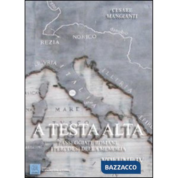 A testa alta. Passeggiate romane. I percorsi della memoria. Vol. 4