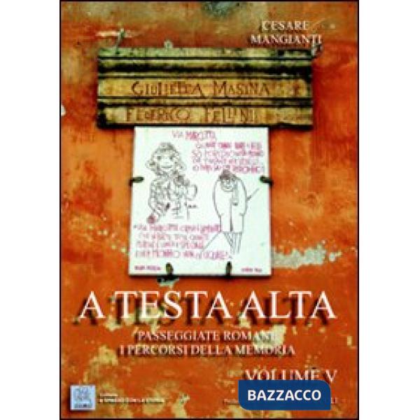 A testa alta. Passeggiate romane. I percorsi della memoria. Vol. 5