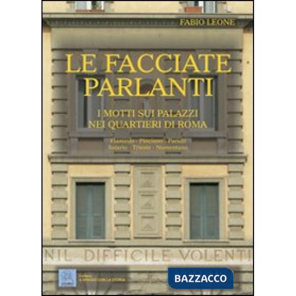 Facciate parlanti. Ediz. illustrata (Le). Vol. 1: I motti sui palazzi nei quartieri di Roma