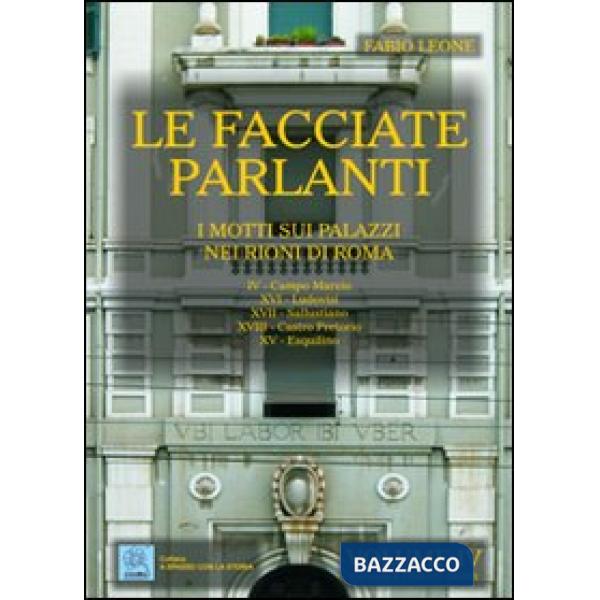 Facciate parlanti. Ediz. illustrata (Le). Vol. 4: I motti sui palazzi nei rioni di Roma